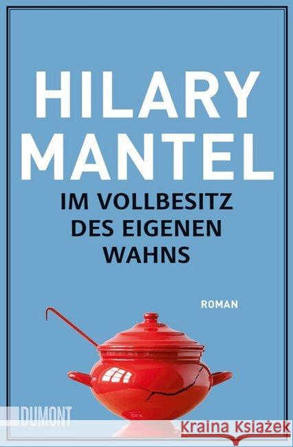 Im Vollbesitz des eigenen Wahns : Roman Mantel, Hilary 9783832164270 DuMont Buchverlag