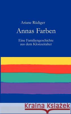 Annas Farben: Eine Familiengeschichte aus dem Klonzeitalter Rüdiger, Ariane 9783833002090 Books on Demand