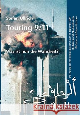 Touring 9/11 - Was ist nun die Wahrheit?: Die Prüfung der Verschwörungstheorien zum 11. September 2001. Die Kritik des US-Abschlussberichts. Die Suche Ullrich, Stefan 9783833423314 Books on Demand