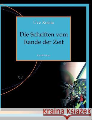 Die Schriften vom Rande der Zeit: Textsammlung aus Science- und Non-Fiction. Xoelar, Uve 9783833437380 Books on Demand