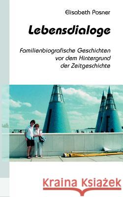 Lebensdialoge: Familienbiografische Geschichten vor dem Hintergrund der Zeitgeschichte Posner, Elisabeth 9783833443817