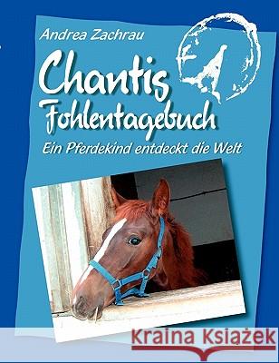 Chantis Fohlentagebuch: Ein Pferdekind entdeckt die Welt Zachrau, Andrea 9783833465963 Books on Demand