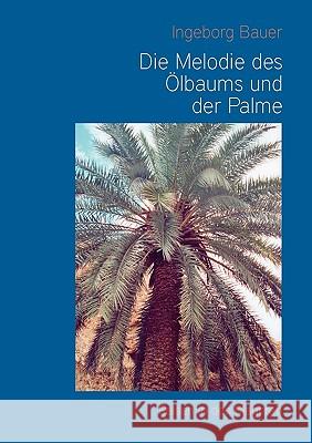 Die Melodie des Ölbaums und der Palme: Reisen in den Maghreb Bauer, Ingeborg 9783833468070