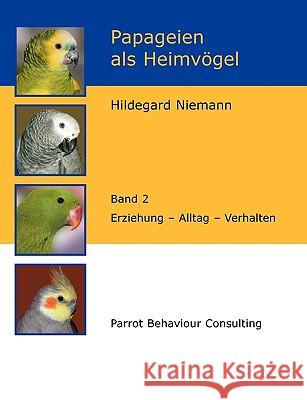 Papageien als Heimvögel, Band 2: Erziehung - Alltag - Verhalten Niemann, Hildegard 9783833475207