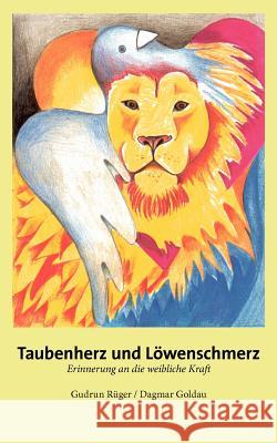 Taubenherz und Löwenschmerz: Erinnerung an die weibliche Kraft Rüger, Gudrun 9783833489815 Books on Demand