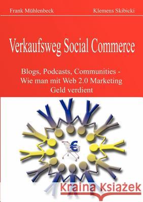 Verkaufsweg Social Commerce: Blogs, Podcasts, Communities & Co. - Wie man mit Web 2.0 Marketing Geld verdient Mühlenbeck, Frank 9783833496868 Books on Demand