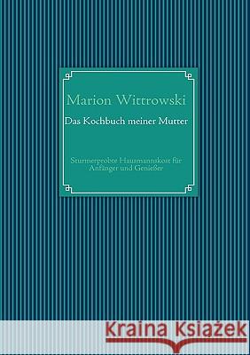 Das Kochbuch meiner Mutter: Sturmerprobte Hausmannskost für Anfänger und Genießer Marion Wittrowski 9783833497001 Books on Demand