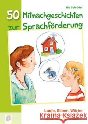 50 Mitmachgeschichten zur Sprachförderung : Laute, Silben, Wörter im Anfangsunterricht spielerisch entdecken Schröder, Ute 9783834625946