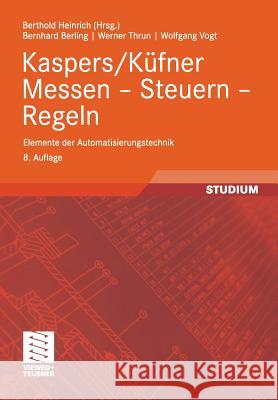 Kaspers/Küfner Messen -- Steuern -- Regeln: Elemente Der Automatisierungstechnik Berling, Bernhard 9783834800060 Vieweg+Teubner