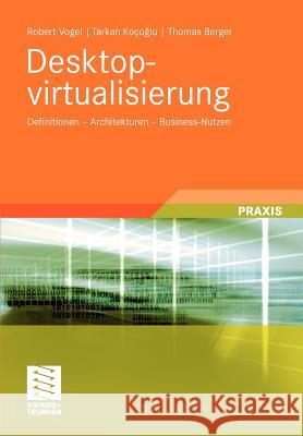 Desktopvirtualisierung: Definitionen - Architekturen - Business-Nutzen Vogel, Robert 9783834812674 Vieweg+Teubner
