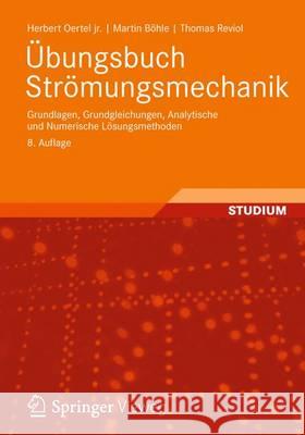 Übungsbuch Strömungsmechanik: Grundlagen, Grundgleichungen, Analytische Und Numerische Lösungsmethoden Oertel Jr, Herbert 9783834818034