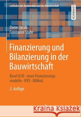 Finanzierung Und Bilanzierung in Der Bauwirtschaft: Basel II/III - Neue Finanzierungsmodelle - Ifrs - Bilmog Jacob, Dipl -Kfm Dieter 9783834818607 Springer, Berlin