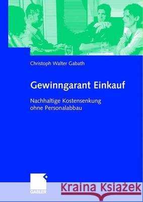 Gewinngarant Einkauf: Nachhaltige Kostensenkung Ohne Personalabbau Gabath, Christoph W.   9783834905901 Gabler