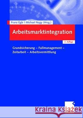 Arbeitsmarktintegration: Grundsicherung - Fallmanagement - Zeitarbeit - Arbeitsvermittlung Egle, Franz 9783834906779 Gabler
