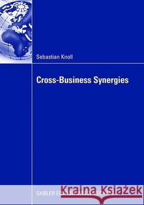 Cross-Business Synergies: A Typology of Cross-Business Synergies and a Mid-Range Theory of Continuous Growth Synergy Realization Sebastian Knoll G. Nter M Gunter Muller-Stewens 9783834908698 Gabler Verlag