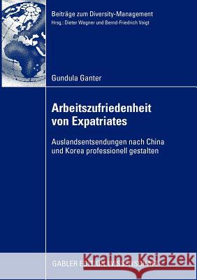 Arbeitszufriedenheit Von Expatriates: Auslandsentsendungen Nach China Und Korea Professionell Gestalten Wagner, Prof Dr Dieter 9783834916693