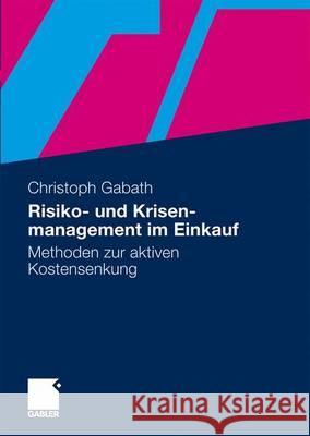 Risiko- Und Krisenmanagement Im Einkauf: Methoden Zur Aktiven Kostensenkung Gabath, Christoph Walter 9783834917195 Gabler