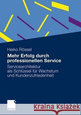 Mehr Erfolg Durch Professionellen Service: Servicearchitektur ALS Schlüssel Für Wachstum Und Kundenzufriedenheit Rössel, Heiko 9783834918383