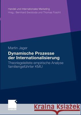 Dynamische Prozesse Der Internationalisierung: Theoriegeleitete Empirische Analyse Familiengeführter Kmu Jager, Martin 9783834924476