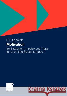 Motivation: 88 Strategien, Impulse Und Tipps Für Eine Hohe Selbstmotivation Schmidt, Dirk 9783834926142