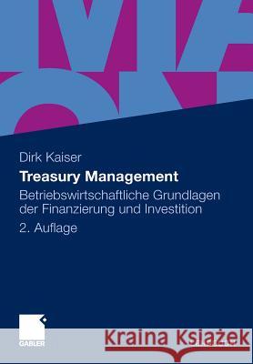 Treasury Management: Betriebswirtschaftliche Grundlagen Der Finanzierung Und Investition Kaiser, Dirk 9783834926746 Gabler
