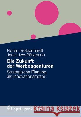 Die Zukunft Der Werbeagenturen: Strategische Planung ALS Innovationsmotor Botzenhardt, Florian 9783834927019 Gabler Verlag