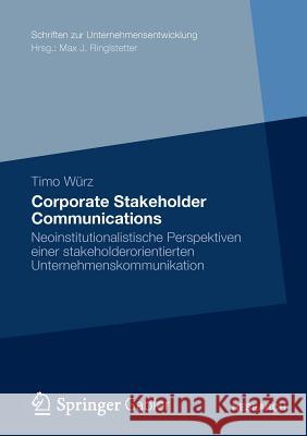 Corporate Stakeholder Communications: Neoinstitutionalistische Perspektiven Einer Stakeholderorientierten Unternehmenskommunikation Würz, Timo 9783834936417 Gabler Verlag