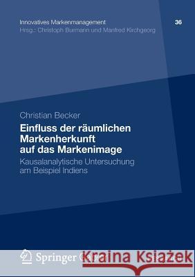 Einfluss Der Räumlichen Markenherkunft Auf Das Markenimage: Kausalanalytische Untersuchung Am Beispiel Indiens Becker, Christian 9783834939418