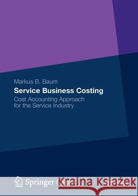 Service Business Costing: Cost Accounting Approach for the Service Industry Baum, Markus B. 9783834944436
