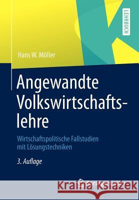 Angewandte Volkswirtschaftslehre: Wirtschaftspolitische Fallstudien Mit Lösungstechniken Möller, Hans W. 9783834945341 Springer Gabler