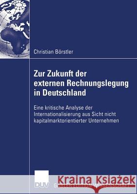 Zur Zukunft Der Externen Rechnungslegung in Deutschland: Eine Kritische Analyse Der Internationalisierung Aus Sicht Nicht Kapitalmarktorientierter Unt Schaffer, Prof Dr Werner 9783835002852 Deutscher Universitatsverlag