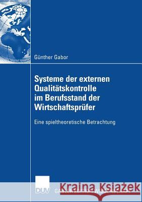 Systeme Der Externen Qualitätskontrolle Im Berufsstand Der Wirtschaftsprüfer: Eine Spieltheoretische Betrachtung Pfaff, Prof Dr Dieter 9783835003712 Springer