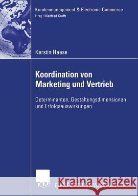 Koordination Von Marketing Und Vertrieb: Determinanten, Gestaltungsdimensionen Und Erfolgsauswirkungen Kerstin Haase Prof Dr Manfred Krafft 9783835005013 Springer