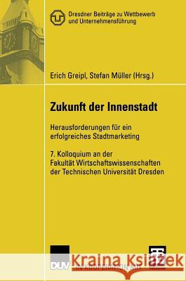 Zukunft Der Innenstadt: Herausforderungen Für Ein Erfolgreiches Stadtmarketing Greipl, Erich 9783835006126 Deutscher Universitatsverlag