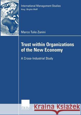 Trust Within Organizations of the New Economy: A Cross-Industrial Study Wolf, Prof Dr Birgitta 9783835007673 Deutscher Universitats Verlag
