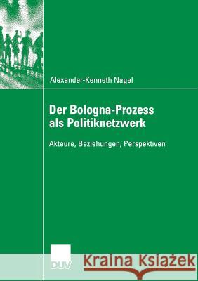 Der Bologna-Prozess ALS Politiknetzwerk: Akteure, Beziehungen, Perspektiven Nagel, Alexander-Kenneth 9783835060463 Deutscher Universitatsverlag