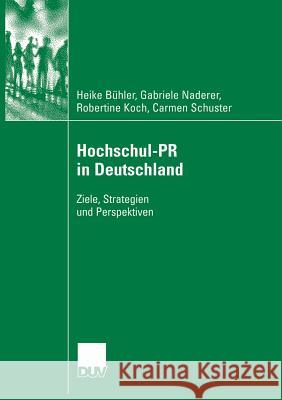 Hochschul-PR in Deutschland: Ziele, Strategien Und Perspektiven Heike B Gabriele Naderer Robertine Koch 9783835060555 Deutscher Universitats Verlag