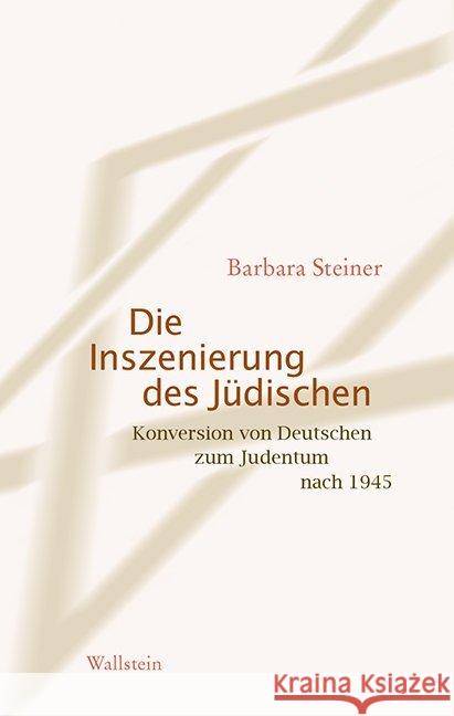 Die Inszenierung des Jüdischen : Konversion von Deutschen zum Judentum nach 1945 Steiner, Barbara 9783835317062