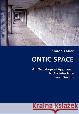 ONTIC SPACE- An Ontological Approach to Architecture and Design Faber, Simon 9783836420815 VDM Verlag