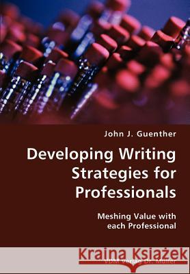 Developing writing Strategies for Professionals- Meshing Value with each Professional John J Guenther 9783836421980 VDM Verlag Dr. Mueller E.K.