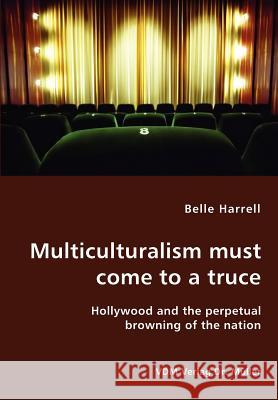 Multiculturalism must come to a truce- Hollywood and the perpetual browning of the nation Harrell, Belle 9783836422871 VDM Verlag