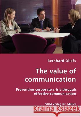 The value of communication - Preventing corporate crisis through effective communication Bernhard Ollefs 9783836425452 VDM Verlag Dr. Mueller E.K.