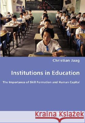 Institutions in Education- The Importance of Skill Formation and Human Capital Christian Jaag 9783836446938 VDM Verlag