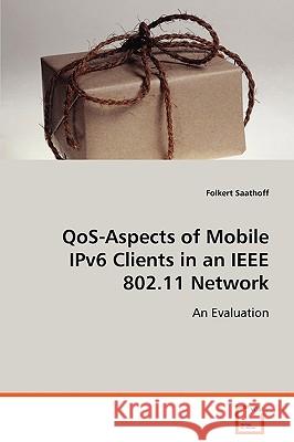 QoS-Aspects of Mobile IPv6 Clients in an IEEE 802.11 Network Saathoff, Folkert 9783836450416 VDM VERLAG DR. MUELLER E.K.