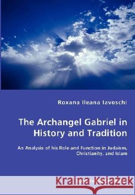 The Archangel Gabriel in History and Tradition - An Analysis of his Role and Function in Judaism, Christianity, and Islam Iavoschi, Roxana Ileana 9783836468053 VDM Verlag