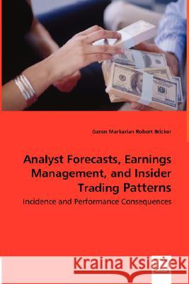 Analyst Forecasts, Earnings Management, and Insider Trading Patterns - Incidence and Performance Consequences Garen Markarian Robert Bricker 9783836473958 VDM Verlag