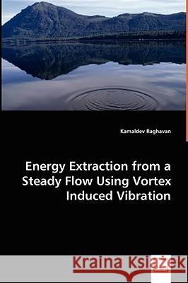 Energy Extraction from a Steady Flow Using Vortex Induced Vibration Kamaldev Raghavan 9783836488990