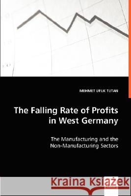 The Falling Rate of Profits in West Germany - The Manufacturing and the Non-Manufacturing Sectors Mehmet Ufu 9783836496025 VDM Verlag