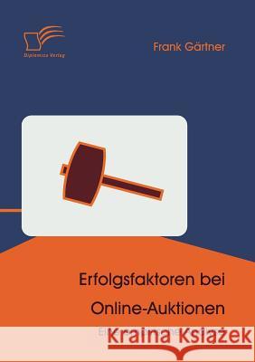 Erfolgsfaktoren bei Online-Auktionen: Eine empirische Analyse Gärtner, Frank 9783836653954 Diplomica Verlag Gmbh