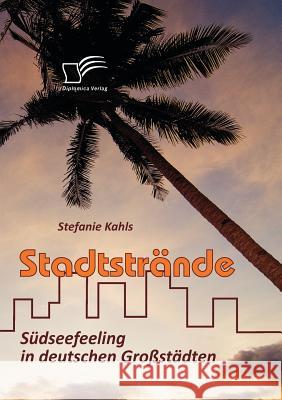 Stadtstrände: Südseefeeling in deutschen Großstädten Kahls, Stefanie   9783836678964 Diplomica